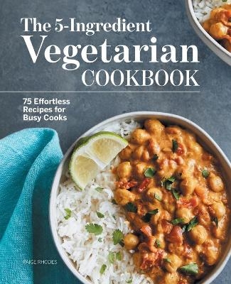 The 5-Ingredient Vegetarian Cookbook - Paige Rhodes