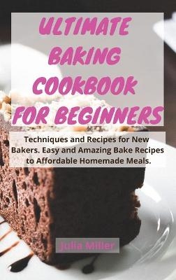 Ultimate Baking Cookbook for Beginners - Julia Miller