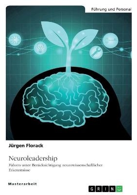 Neuroleadership. FÃ¼hren unter BerÃ¼cksichtigung neurowissenschaftlicher Erkenntnisse - JÃ¼rgen Florack