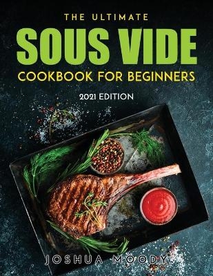 The Ultimate Sous Vide Cookbook for Beginners - Joshua Moody