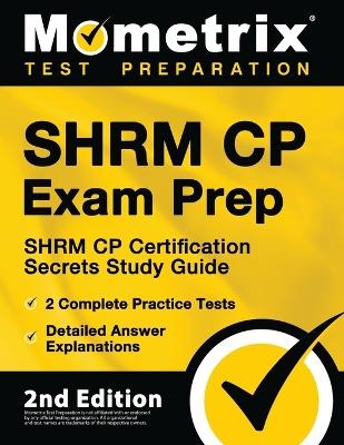 Shrm Cp Exam Prep - Shrm Cp Certification Secrets Study Guide, 2 Complete Practice Tests, Detailed Answer Explanations - 