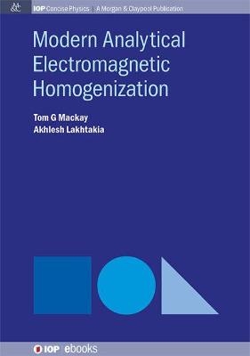 Modern Analytical Electromagnetic Homogenization - Tom G MacKay, Akhlesh Lakhtakia