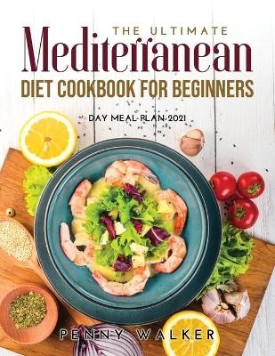 The Ultimate Mediterranean Diet Cookbook for Beginners - Penny Walker