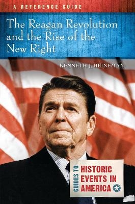 The Reagan Revolution and the Rise of the New Right - Kenneth J. Heineman