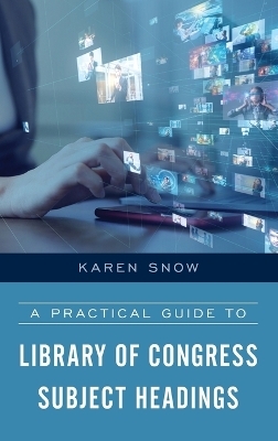 A Practical Guide to Library of Congress Subject Headings - Karen Snow