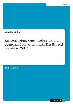 Kundenbindung durch mobile Apps im deutschen Sportartikelmarkt. Das Beispiel der Marke "Nike" - Mareile Muhm
