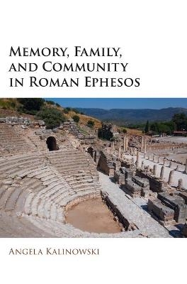 Memory, Family, and Community in Roman Ephesos - Angela Kalinowski