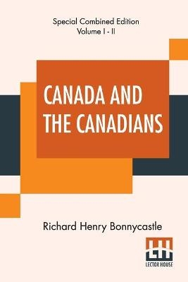 Canada And The Canadians (Complete) - Richard Henry Bonnycastle