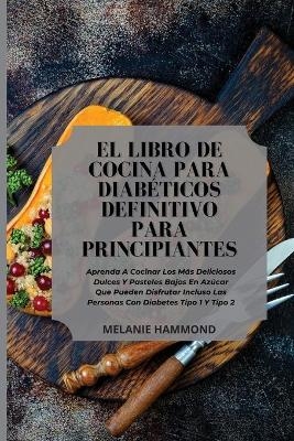El Libro de Cocina Para Diabéticos Definitivo Para Principiantes - Melanie Hammond