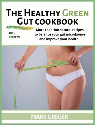 The Healthy Green Gut cookbook - Mark Greger