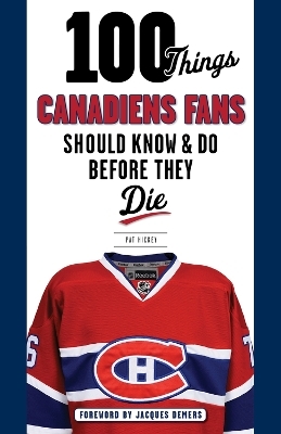 100 Things Canadiens Fans Should Know & Do Before They Die - Pat Hickey