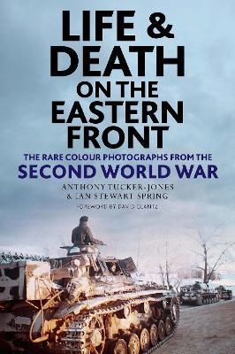 Life and Death on the Eastern Front - Anthony Tucker-Jones, Ian Spring