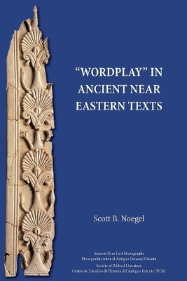 "Wordplay" in Ancient Near Eastern Texts - Scott B Noegel