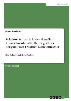 ReligiÃ¶se Semantik in der aktuellen Klimaschutzdebatte. Der Begriff der Religion nach Friedrich Schleiermacher - BÃ¼sra Tasdemir