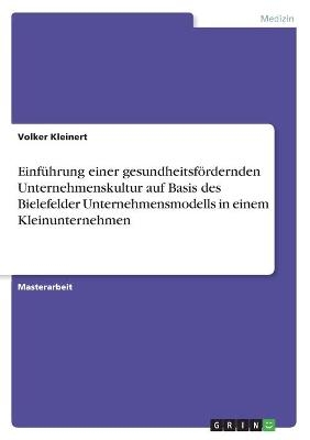 EinfÃ¼hrung einer gesundheitsfÃ¶rdernden Unternehmenskultur auf Basis des Bielefelder Unternehmensmodells in einem Kleinunternehmen - Volker Kleinert