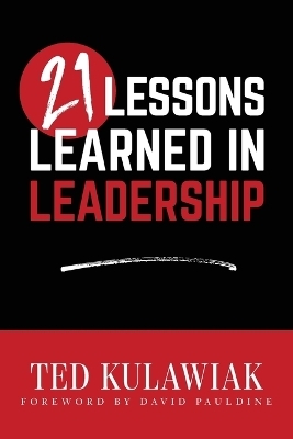 21 Lessons Learned in Leadership - Ted Kulawiak