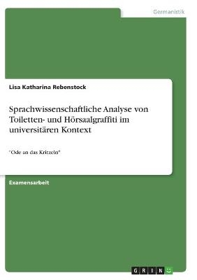 Sprachwissenschaftliche Analyse von Toiletten- und HÃ¶rsaalgraffiti im universitÃ¤ren Kontext - Lisa Katharina Rebenstock