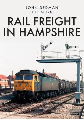 Rail Freight in Hampshire - John Dedman, Pete Nurse