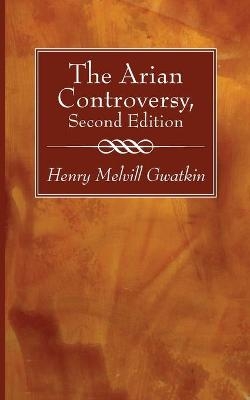 The Arian Controversy, Second Edition - Henry M Gwatkin