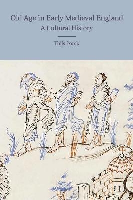 Old Age in Early Medieval England - Thijs Porck