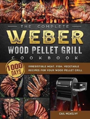 The Complete Weber Wood Pellet Grill Cookbook - Gail McKelvy