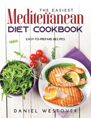 The Easiest Mediterranean Diet Cookbook - Daniel Westover