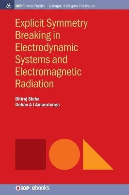 Explicit Symmetry Breaking in Electrodynamic Systems and Electromagnetic Radiation - Dhiraj Sinha, Gehan A J Amaratunga