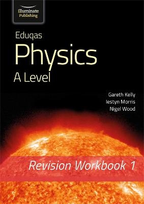 Eduqas Physics A Level - Revision Workbook 1 - Gareth Kelly, Iestyn Morris, Nigel Wood