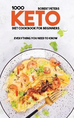 1000 Keto Diet Cookbook For Beginners - Robert Peters