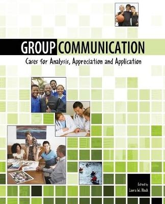 Group Communication: Cases for Analysis, Appreciation and Application - Laura Black