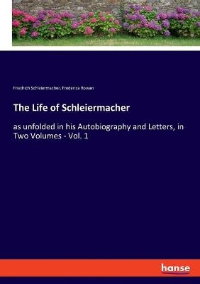 The Life of Schleiermacher - Friedrich Schleiermacher, Frederica Rowan