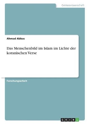 Das Menschenbild im Islam im Lichte der koranischen Verse - Ahmad Abbas