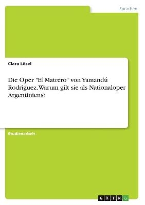 Die Oper "El Matrero" von YamandÃº RodrÃ­guez. Warum gilt sie als Nationaloper Argentiniens? - Clara LÃ¶sel