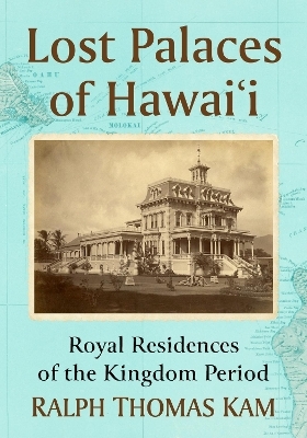 Lost Palaces of Hawai'i - Ralph Thomas Kam