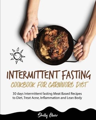 Intermittent Fasting Cookbook for Carnivore Diet - Shelly Oliver