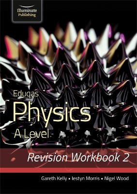 Eduqas Physics A Level - Revision Workbook 2 - Gareth Kelly, Iestyn Morris, Nigel Wood