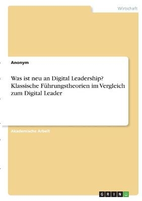 Was ist neu an Digital Leadership? Klassische FÃ¼hrungstheorien im Vergleich zum Digital Leader -  Anonymous