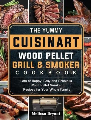 The Yummy Cuisinart Wood Pellet Grill and Smoker Cookbook - Melissa Bryant