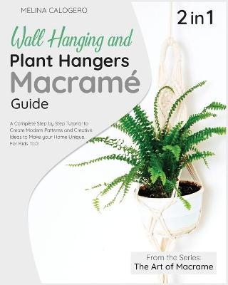 Wall Hanging and Plant Hangers Macrame Guide [2 Books in 1] - Melina Calogero