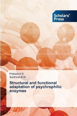 Structural and functional adaptation of psychrophilic enzymes - Prakash K K, Santhosh B M