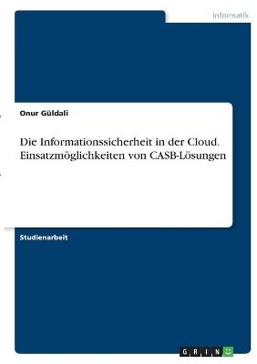 Die Informationssicherheit in der Cloud. EinsatzmÃ¶glichkeiten von CASB-LÃ¶sungen - Onur GÃ¼ldali