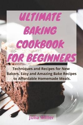 Ultimate Baking Cookbook for Beginners - Julia Miller