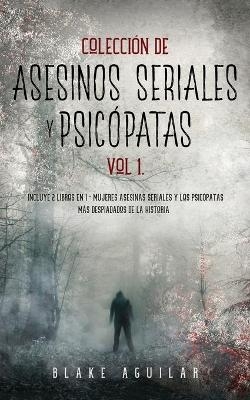 Colecci�n de Asesinos Seriales y Psic�patas Vol 1. - Blake Aguilar