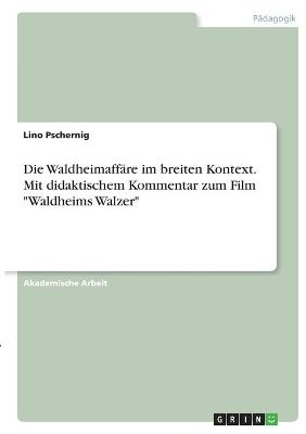 Die WaldheimaffÃ¤re im breiten Kontext. Mit didaktischem Kommentar zum Film "Waldheims Walzer" - Lino Pschernig