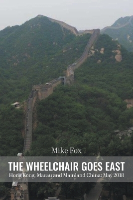 THE WHEELCHAIR GOES EAST Hong Kong, Macau and Mainland China - Mike Fox