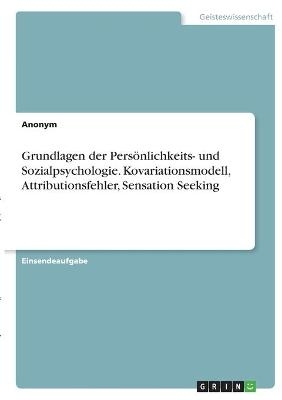 Grundlagen der PersÃ¶nlichkeits- und Sozialpsychologie. Kovariationsmodell, Attributionsfehler, Sensation Seeking -  Anonym