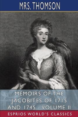 Memoirs of the Jacobites of 1715 and 1745 - Volume II (Esprios Classics) - Mrs Thomson