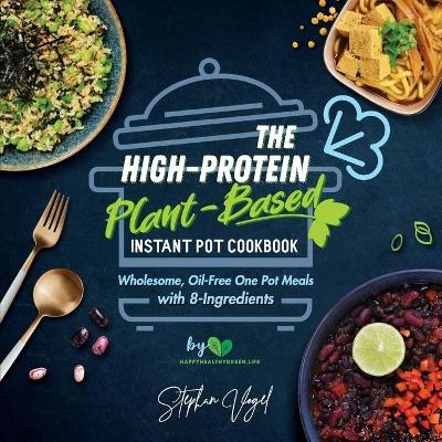 The High-Protein Plant-Based Instant Pot Cookbook - Stephan Vogel