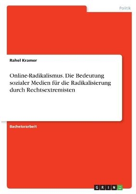 Online-Radikalismus. Die Bedeutung sozialer Medien fÃ¼r die Radikalisierung durch Rechtsextremisten - Rahel Kramer