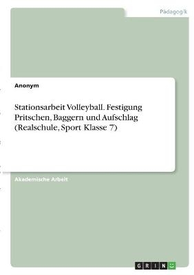Stationsarbeit Volleyball. Festigung Pritschen, Baggern und Aufschlag (Realschule, Sport Klasse 7) -  Anonym